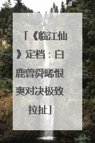 《临江仙》定档：白鹿曾舜晞恨爽对决极致拉扯
