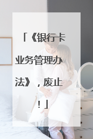 《银行卡业务管理办法》，废止！