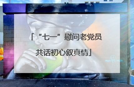 “七一”慰问老党员 共话初心叙真情
