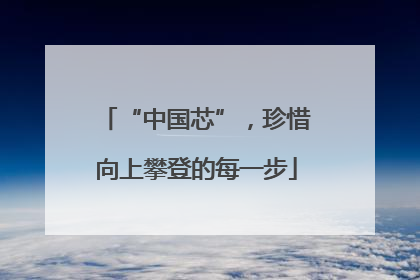 “中国芯”，珍惜向上攀登的每一步