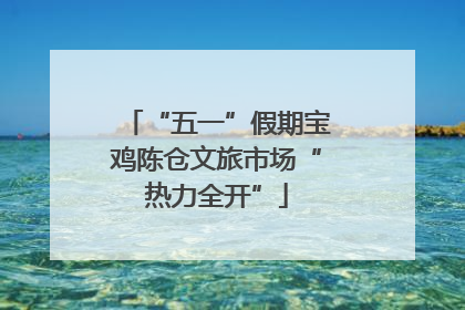 “五一”假期宝鸡陈仓文旅市场“热力全开”