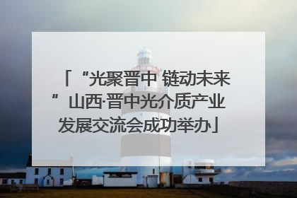 “光聚晋中 链动未来”山西·晋中光介质产业发展交流会成功举办