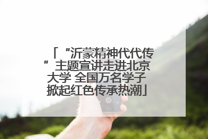 “沂蒙精神代代传”主题宣讲走进北京大学 全国万名学子掀起红色传承热潮
