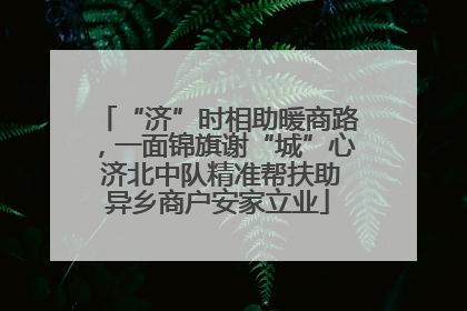 “济”时相助暖商路，一面锦旗谢“城”心 济北中队精准帮扶助异乡商户安家立业