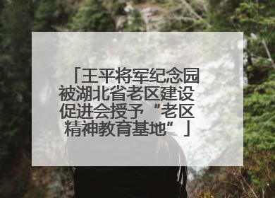 王平将军纪念园被湖北省老区建设促进会授予“老区精神教育基地”