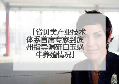 省贝类产业技术体系首席专家到滨州指导调研白玉蜗牛养殖情况