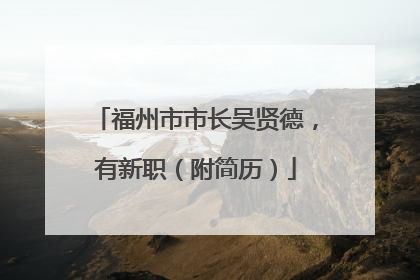 福州市市长吴贤德，有新职（附简历）