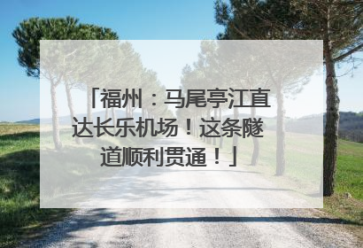 福州：马尾亭江直达长乐机场！这条隧道顺利贯通！