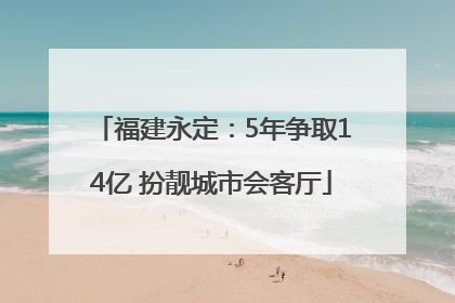 福建永定：5年争取14亿 扮靓城市会客厅