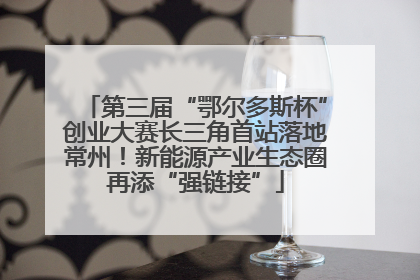 第三届“鄂尔多斯杯”创业大赛长三角首站落地常州！新能源产业生态圈再添“强链接”