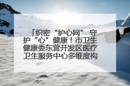织密“护心网” 守护“心”健康！市卫生健康委东营开发区医疗卫生服务中心多维度构筑心理健康服务体系