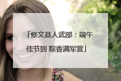 修文县人武部：端午佳节到 粽香满军营