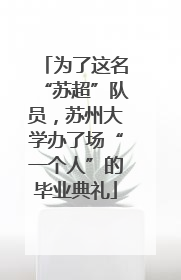 为了这名“苏超”队员，苏州大学办了场“一个人”的毕业典礼