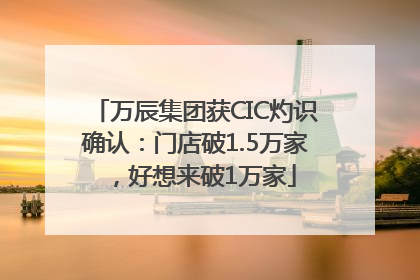 万辰集团获CIC灼识确认：门店破1.5万家，好想来破1万家