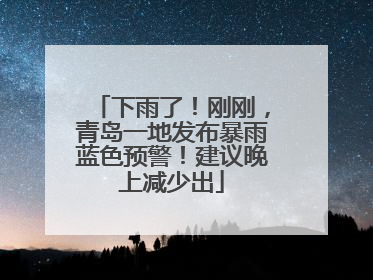 下雨了！刚刚，青岛一地发布暴雨蓝色预警！建议晚上减少出