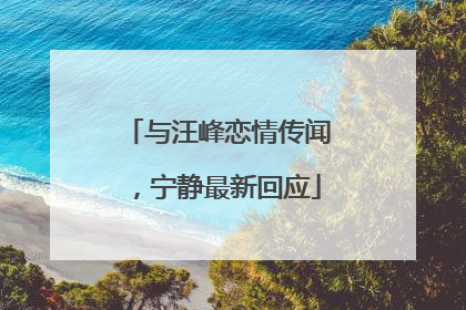 与汪峰恋情传闻，宁静最新回应