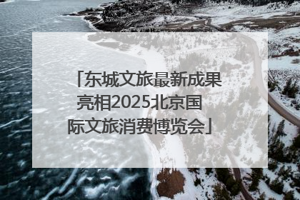 东城文旅最新成果亮相2025北京国际文旅消费博览会