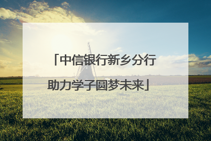 中信银行新乡分行助力学子圆梦未来