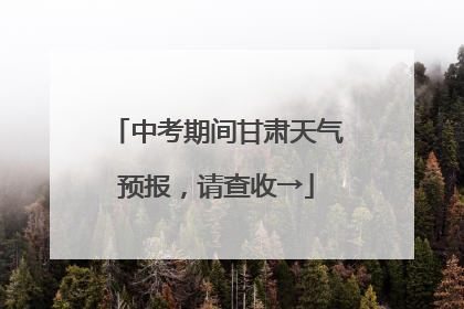中考期间甘肃天气预报，请查收→