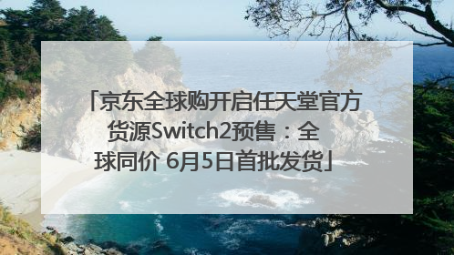 京东全球购开启任天堂官方货源Switch2预售：全球同价 6月5日首批发货