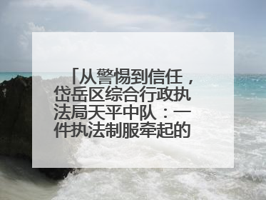 从警惕到信任，岱岳区综合行政执法局天平中队：一件执法制服牵起的温情接力