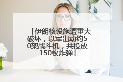 伊朗核设施遭重大破坏，以军出动约50架战斗机，共投放150枚炸弹