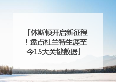 休斯顿开启新征程！盘点杜兰特生涯至今15大关键数据
