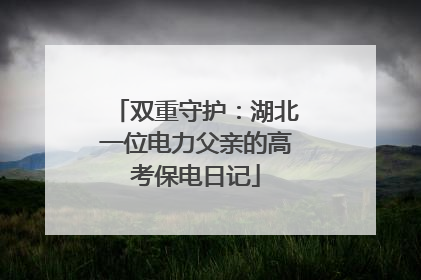 双重守护：湖北一位电力父亲的高考保电日记