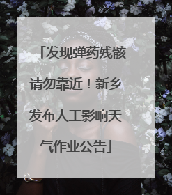 发现弹药残骸请勿靠近！新乡发布人工影响天气作业公告