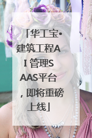 华工宝•建筑工程AI 管理SAAS平台，即将重磅上线
