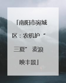 南阳市宛城区：农机护“三夏” 麦浪映丰景