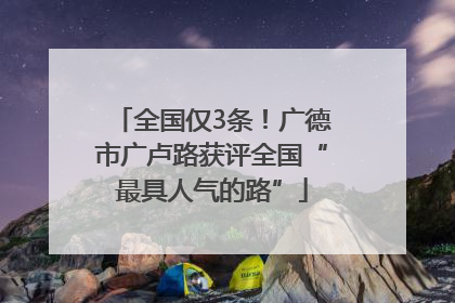 全国仅3条！广德市广卢路获评全国“最具人气的路”