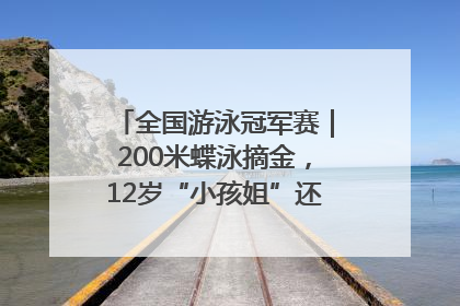 全国游泳冠军赛｜200米蝶泳摘金，12岁“小孩姐”还能制造多少惊喜？