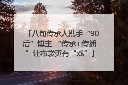 八旬传承人携手“90后”博主 “传承+传播”让布袋更有“戏”