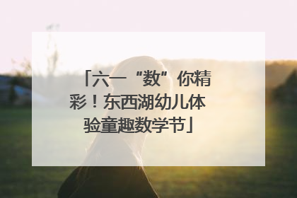 六一“数”你精彩！东西湖幼儿体验童趣数学节