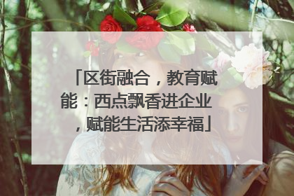区街融合，教育赋能：西点飘香进企业，赋能生活添幸福
