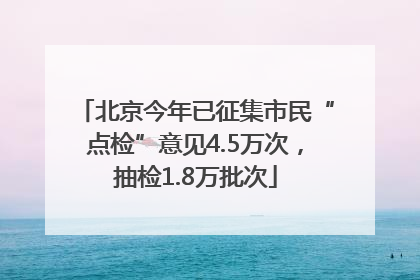 北京今年已征集市民“点检”意见4.5万次，抽检1.8万批次