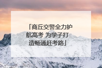商丘交警全力护航高考 为学子打造畅通赶考路