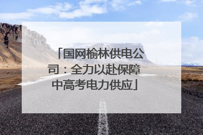国网榆林供电公司：全力以赴保障中高考电力供应