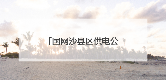 国网沙县区供电公司：联创交流促发展，降损增效创佳绩
