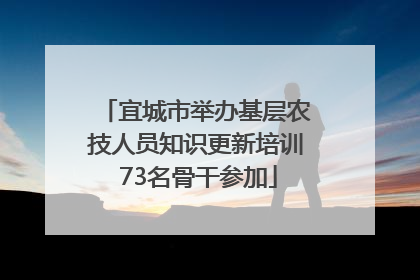 宜城市举办基层农技人员知识更新培训 73名骨干参加