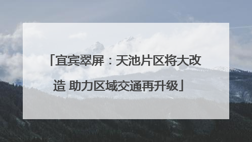 宜宾翠屏：天池片区将大改造 助力区域交通再升级