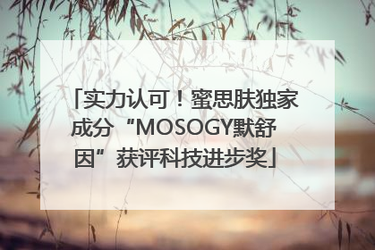 实力认可！蜜思肤独家成分“MOSOGY默舒因”获评科技进步奖