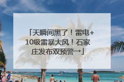 天瞬间黑了！雷电+10级雷暴大风！石家庄发布双预警→