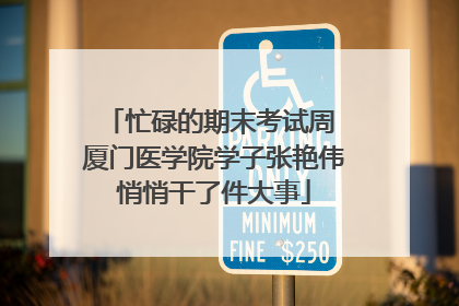 忙碌的期末考试周 厦门医学院学子张艳伟悄悄干了件大事
