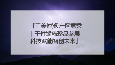 工美博览·产区竞秀｜千件鹭岛珍品参展 科技赋能智创未来