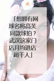 想拥有网球名将高芙同款球拍？武汉这家门店月均进店超千人