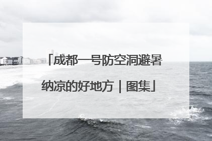 成都一号防空洞避暑纳凉的好地方｜图集