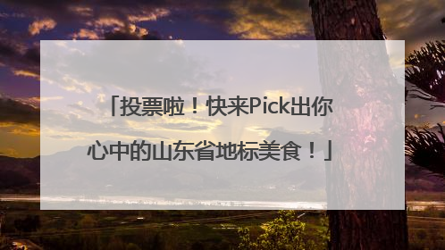 投票啦！快来Pick出你心中的山东省地标美食！