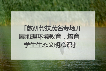 教研帮扶茂名专场开展地理环境教育，培育学生生态文明意识